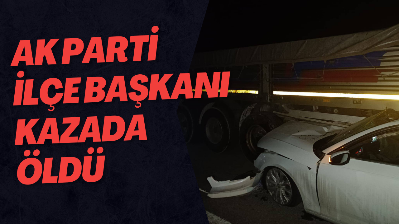 AK Parti İlçe Başkanı Kazada Öldü