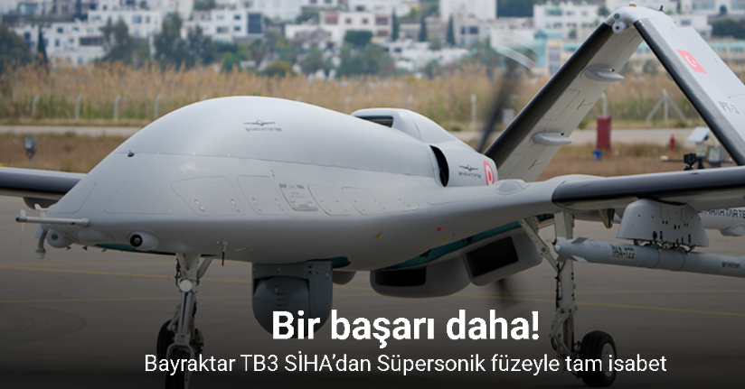Bayraktar TB3 SİHA’dan Süpersonik füzeyle tam isabet