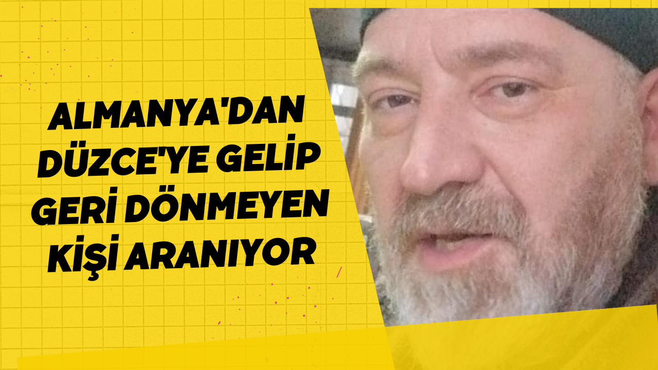 Almanya'dan Düzce'ye Gelip Geri Dönmeyen Kişi Aranıyor