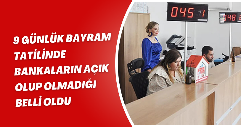 9 günlük bayram tatilinde bankaların açık olup olmadığı belli oldu