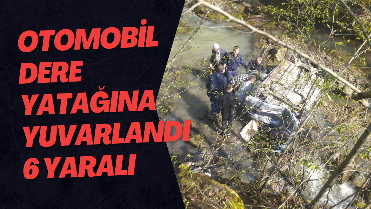 Otomobil Dere Yatağına Yuvarlandı 6 Yaralı
