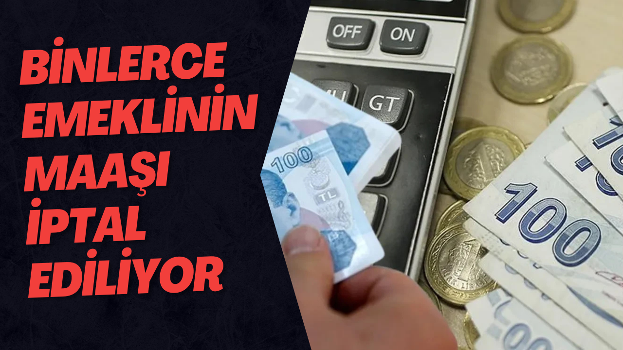 Binlerce Emeklinin Maaşı İptal Ediliyor