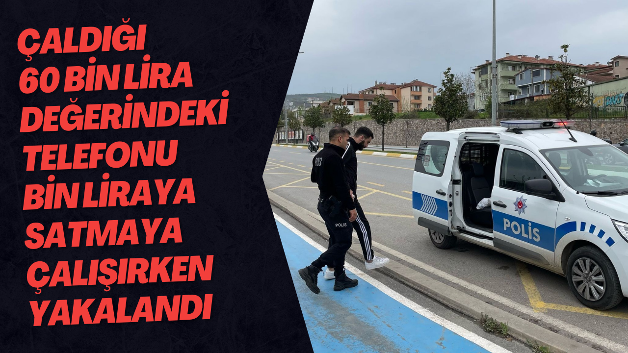 Çaldığı 60 Bin Lira Değerindeki Telefonu Bin Liraya Satmaya Çalışırken Yakalandı