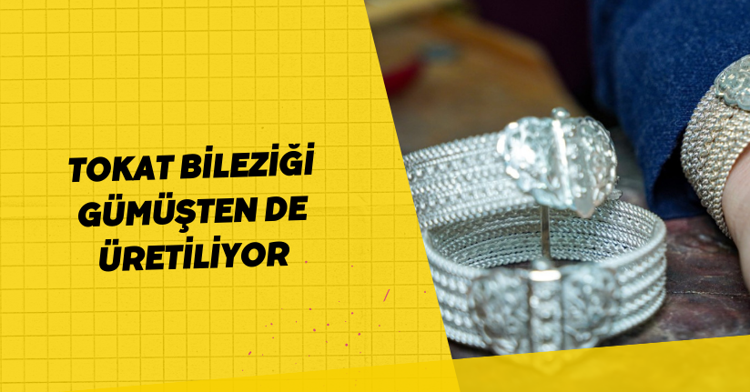 Tokat bileziği gümüşten de üretiliyor
