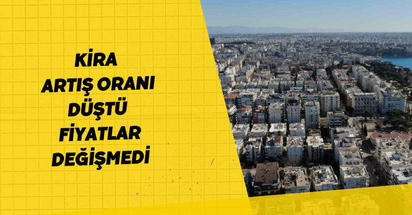 Kira artış oranı düştü,  fiyatlar değişmedi
