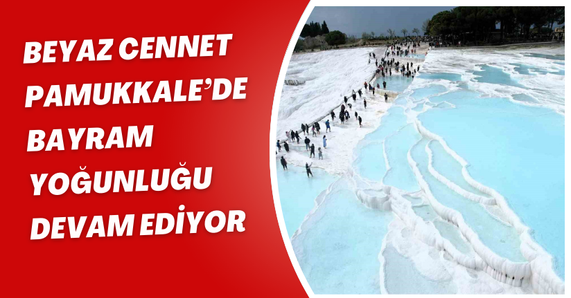 Beyaz Cennet Pamukkale’de bayram yoğunluğu devam ediyor