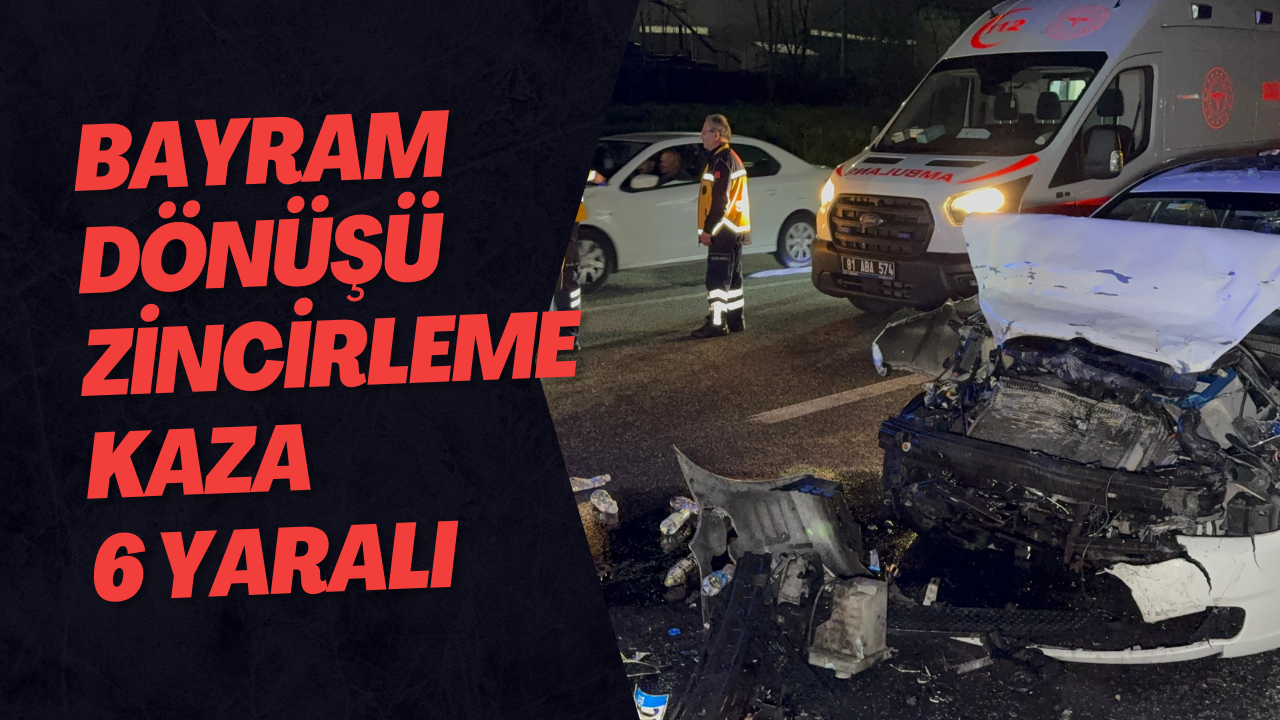Bayram Dönüşü Zincirleme Kaza 6 Yaralı