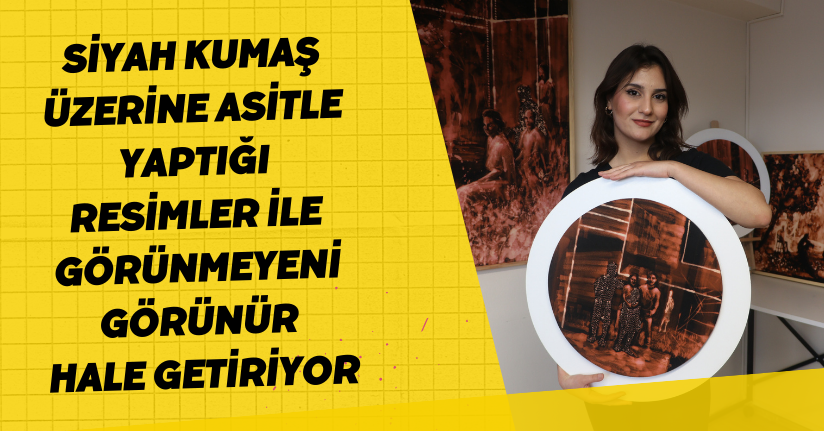 Siyah kumaş üzerine asitle yaptığı resimler ile 'görünmeyeni görünür' hale getiriyor
