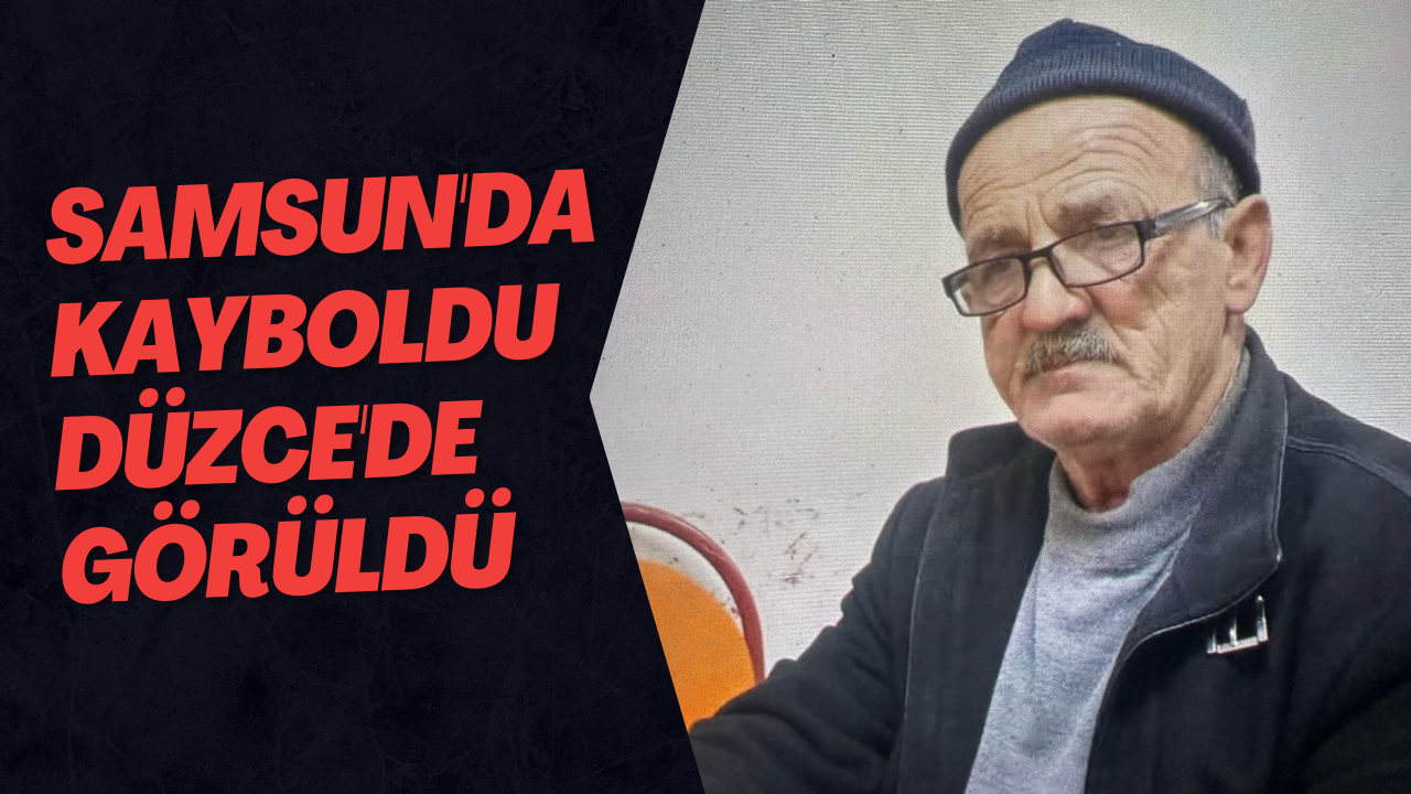 Samsun'da Kayboldu Düzce'de Görüldü 