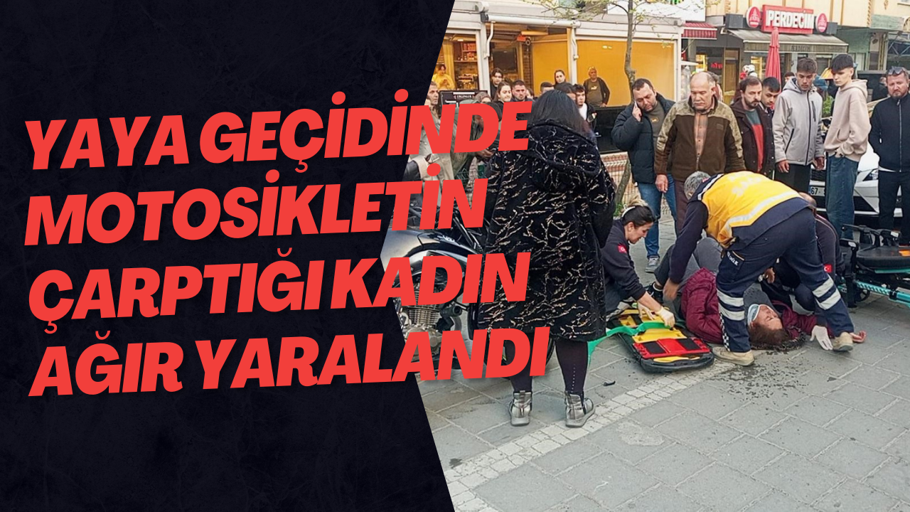Yaya Geçidinde Motosikletin Çarptığı Kadın Ağır Yaralandı