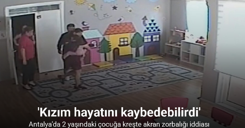 Antalya’da 2 yaşındaki çocuğa kreşte akran zorbalığı iddiası