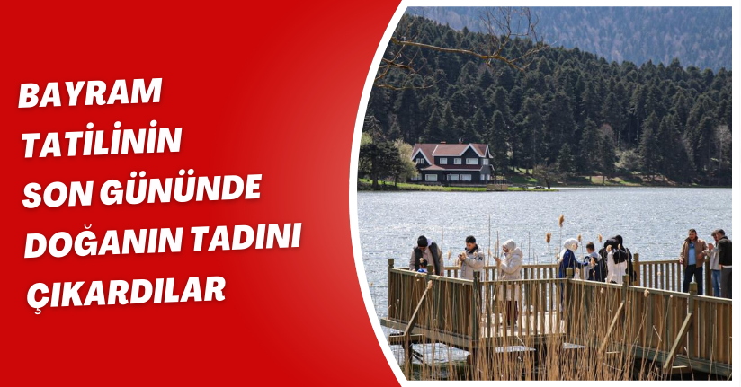 Bayram tatilinin son gününde doğanın tadını çıkardılar