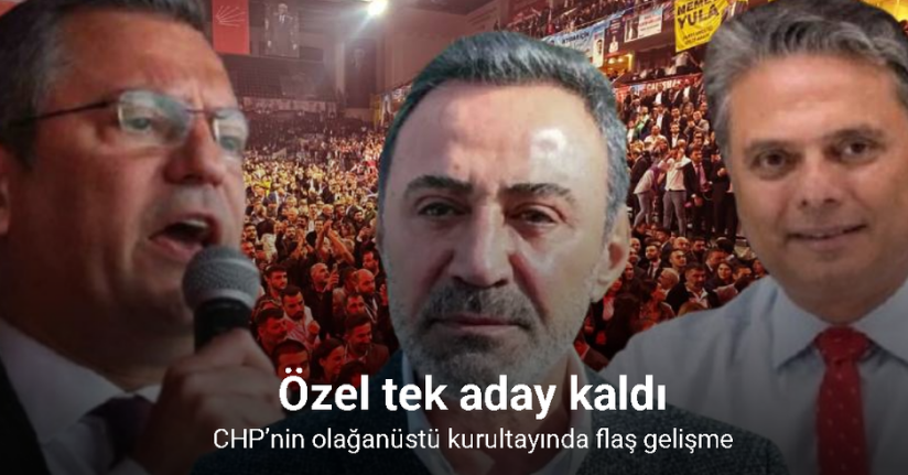 CHP’nin olağanüstü kurultayında Özel tek aday kaldı