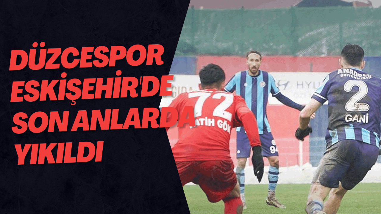 Düzcespor Eskişehir'de Son Anlarda Yıkıldı
