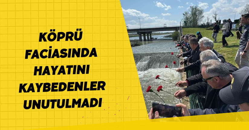 Köprü faciasında hayatını kaybedenler unutulmadı