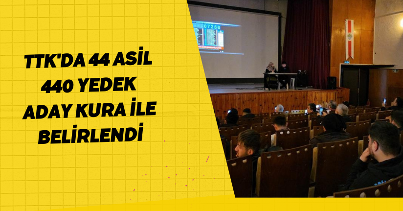 TTK'da 44 asil 440 yedek aday kura ile belirlendi