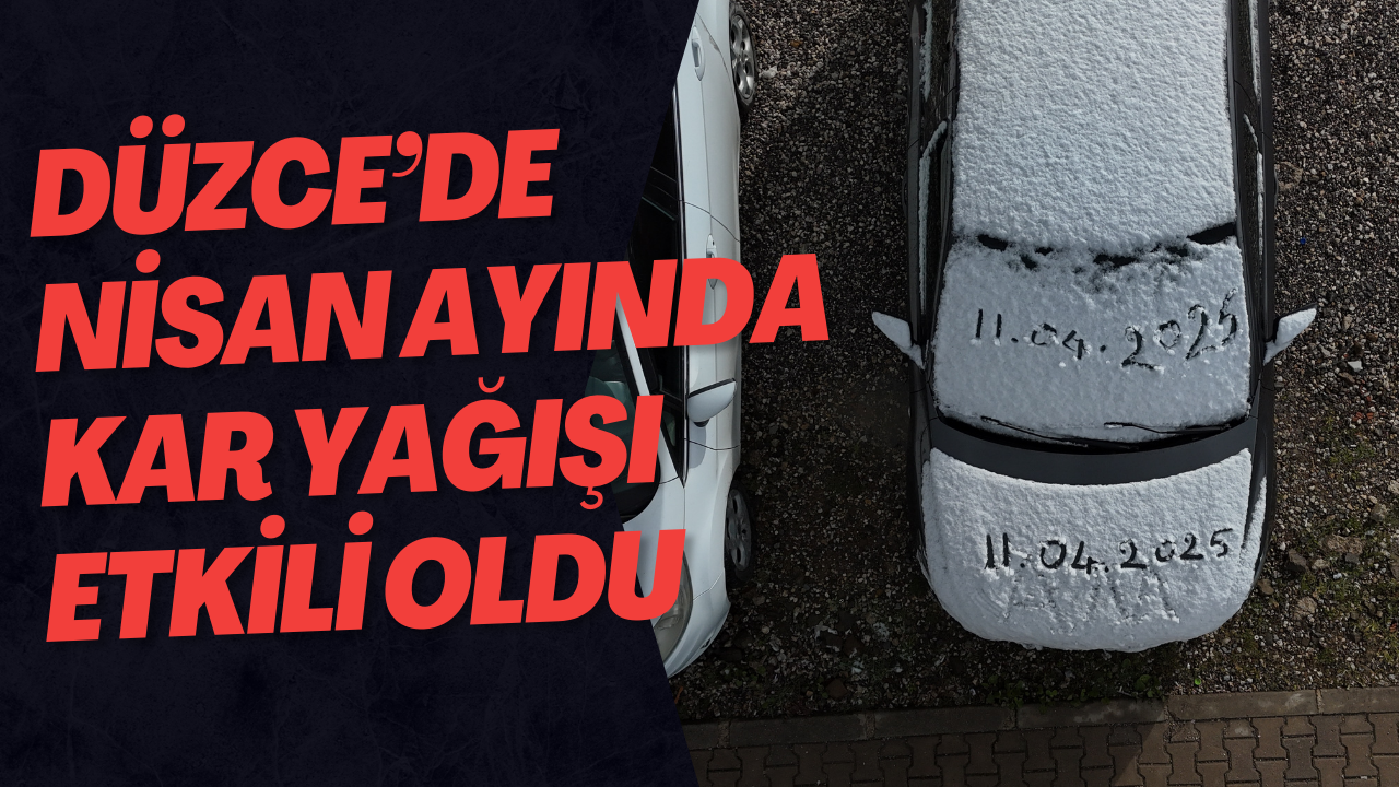 Düzce’de Nisan Ayında Kar Yağışı Etkili Oldu