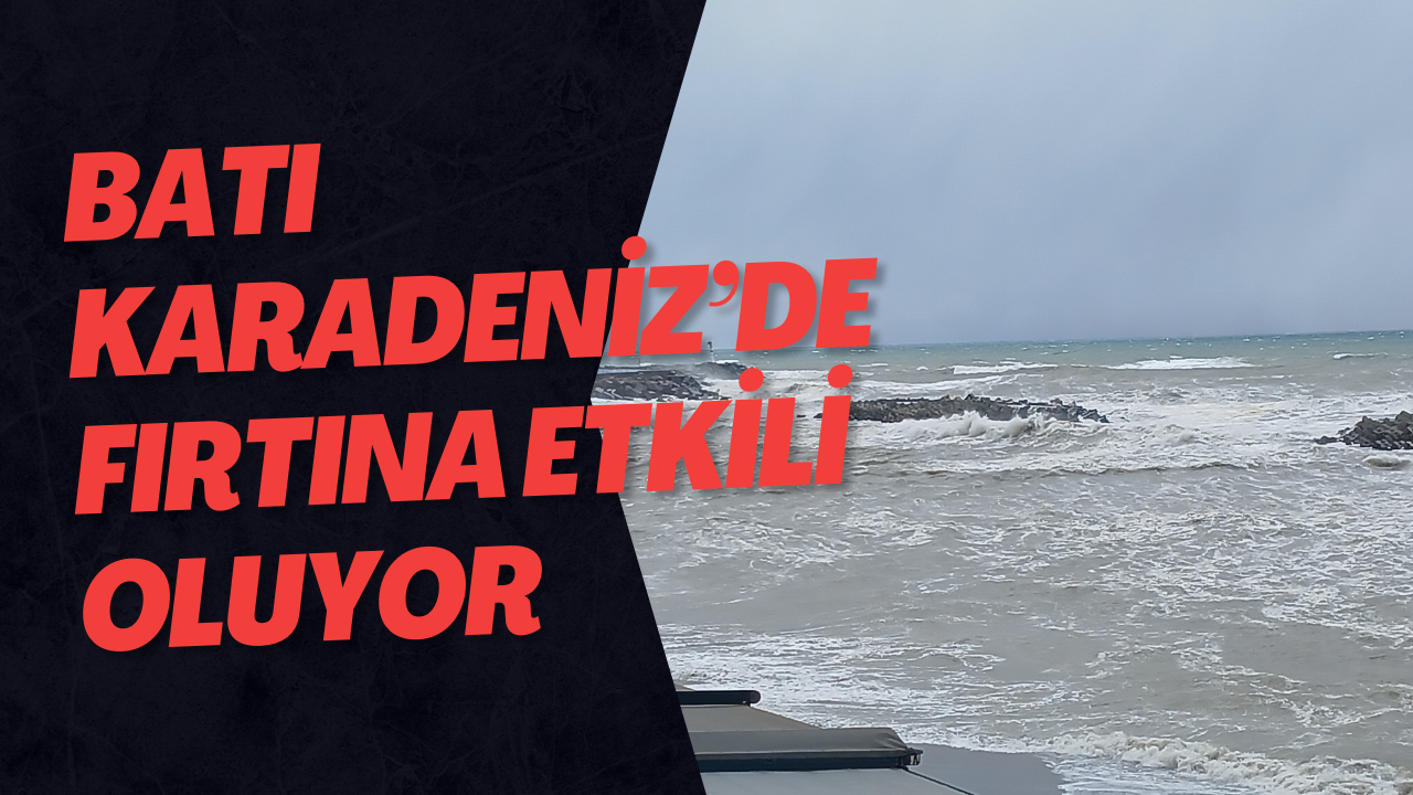 Batı Karadeniz’de Fırtına Etkili Oluyor