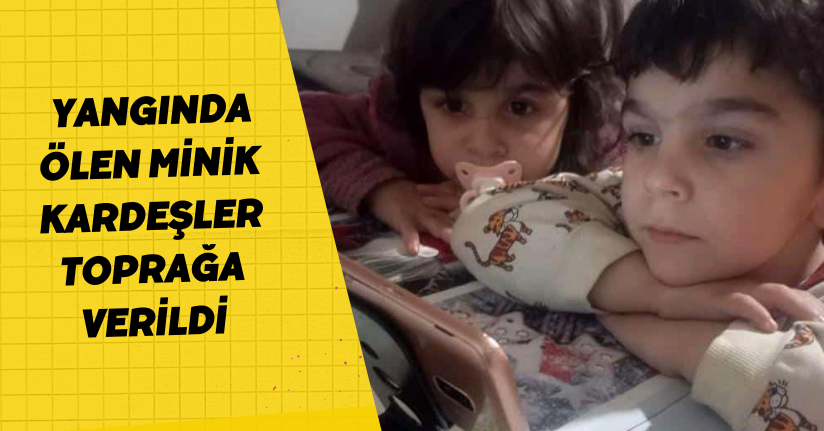 Yangında ölen minik kardeşler toprağa verildi