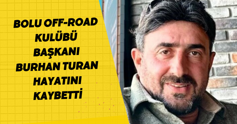Bolu Off-Road Kulübü Başkanı Burhan Turan Hayatını Kaybetti