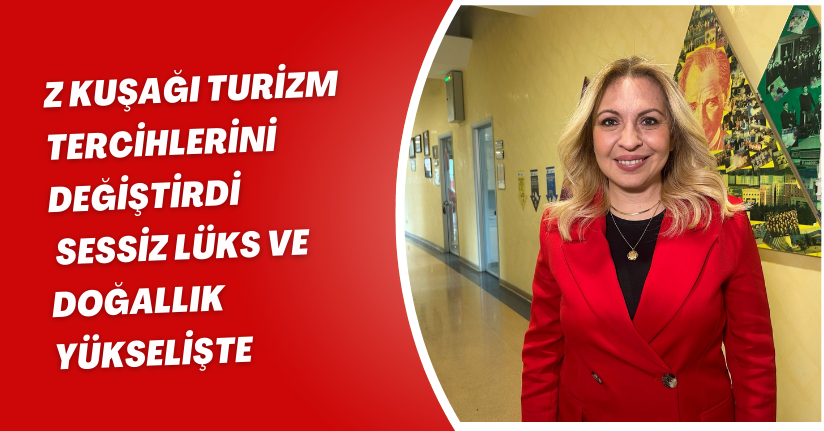 Z Kuşağı turizm tercihlerini değiştirdi: Sessiz lüks ve doğallık yükselişte