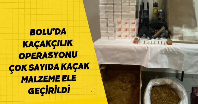  Bolu’da kaçakçılık operasyonu: Çok sayıda kaçak malzeme ele geçirildi