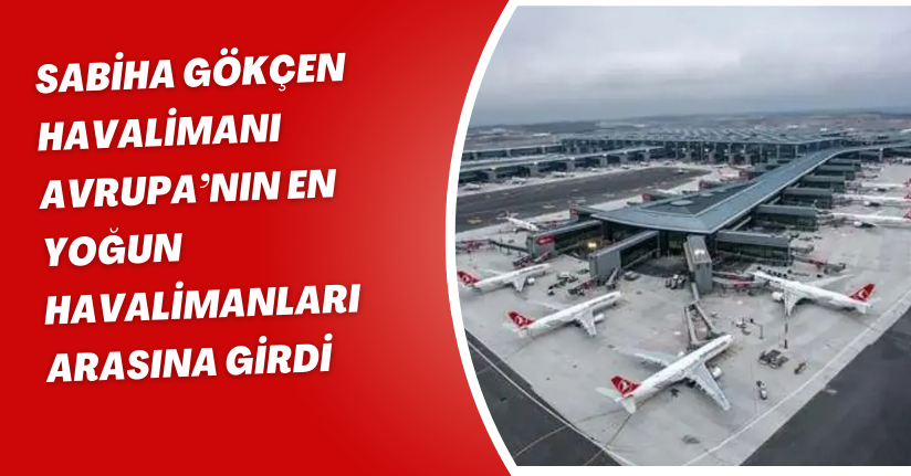 Sabiha Gökçen Havalimanı Avrupa’nın en yoğun havalimanları arasına girdi