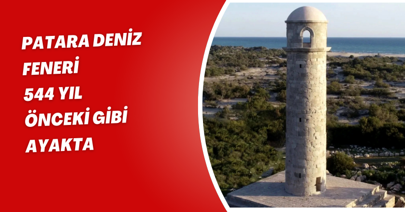 Patara Deniz Feneri, 544 yıl önceki gibi ayakta