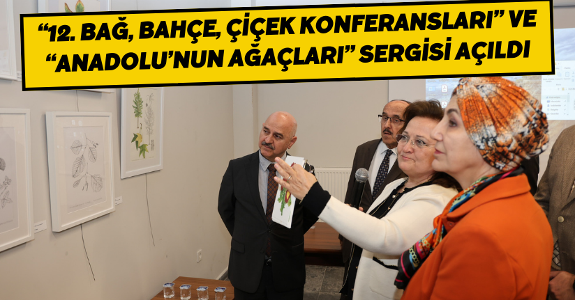 “12. Bağ, Bahçe, Çiçek Konferansları” ve “Anadolu’nun Ağaçları” Sergisi Açıldı