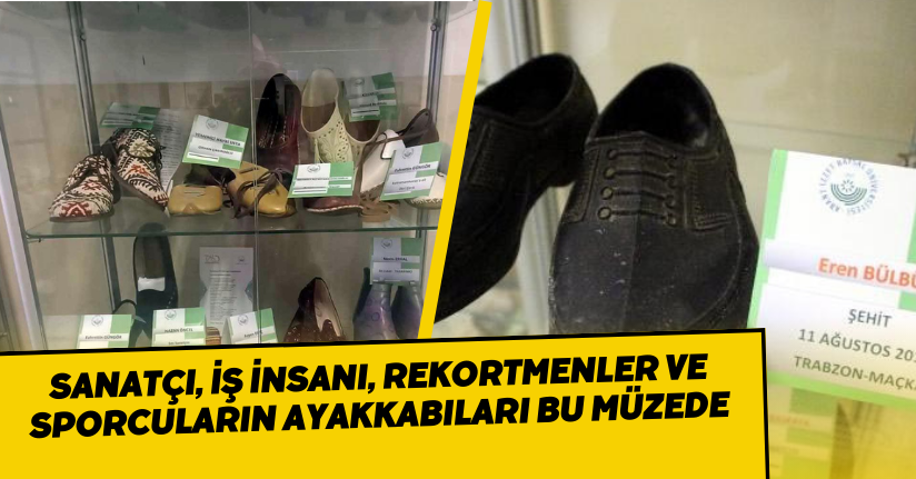 Sanatçı, iş insanı, rekortmenler ve sporcuların ayakkabıları bu müzede