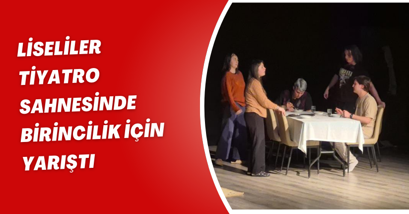 Liseliler, tiyatro sahnesinde birincilik için yarıştı