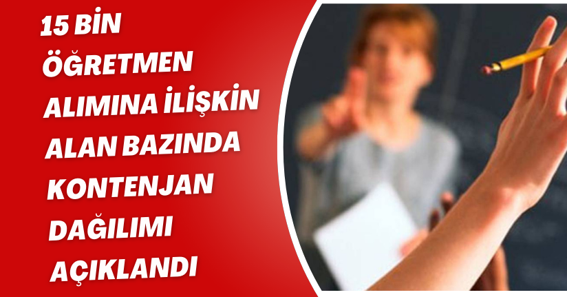 15 bin öğretmen alımına ilişkin alan bazında kontenjan dağılımı açıklandı