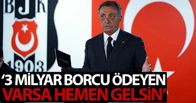 Ahmet Nur Çebi: “3 milyar borcu ödeyen varsa hemen gelsin”