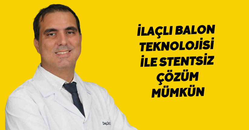 İlaçlı balon teknolojisi ile stentsiz çözüm mümkün