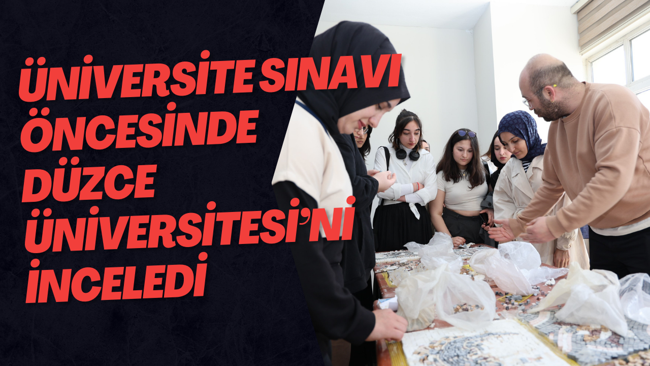 Üniversite Sınavı Öncesinde Düzce Üniversitesi’ni İnceledi