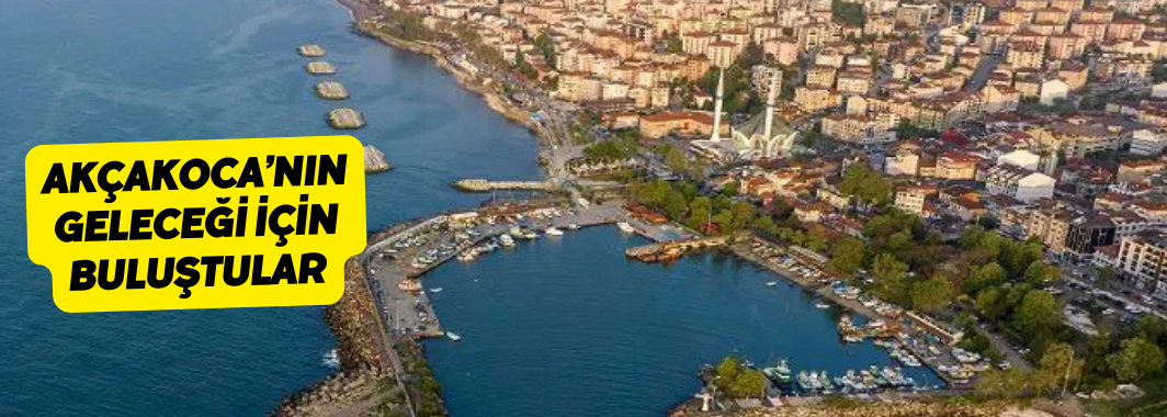 Akçakoca’nın Geleceği İçin Buluştular