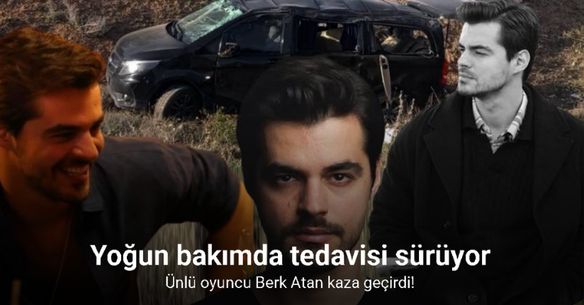 Ünlü oyuncu Berk Atan kazada yaralandı