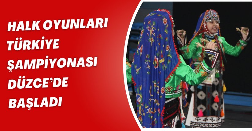 Halk Oyunları Türkiye Şampiyonası Düzce’de başladı