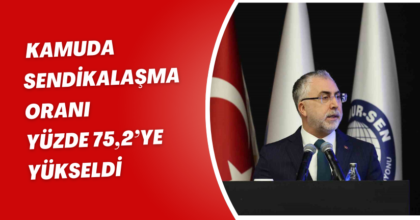Kamuda sendikalaşma oranı   yüzde 75,2’ye yükseldi