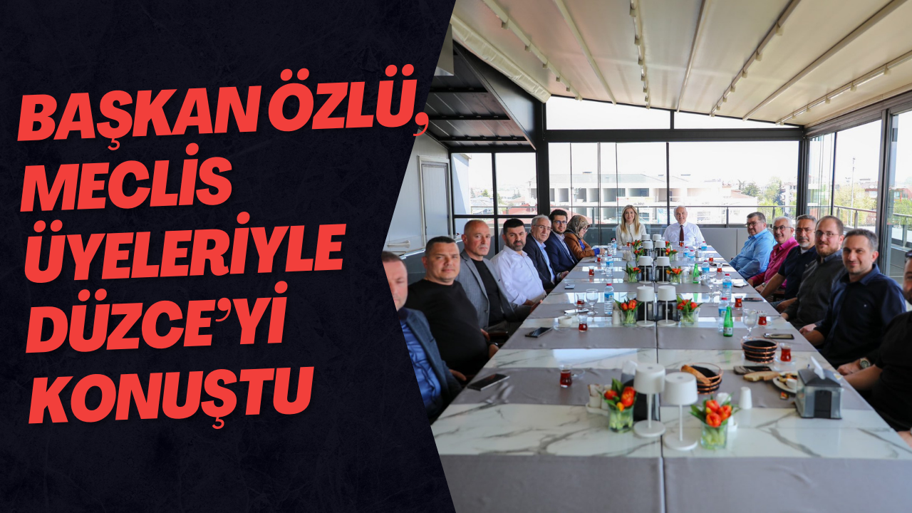 Başkan Özlü, Meclis Üyeleriyle Düzce’yi Konuştu
