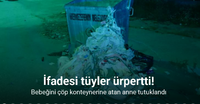 Denizli'de çöpe atılan bebeğin annesi tarafından çöpe atıldığı ortaya çıktı