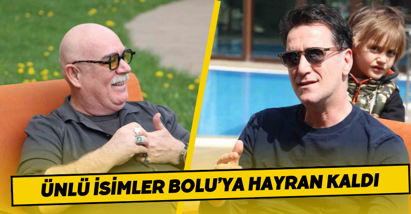 Ünlü isimler Bolu’ya hayran kaldı