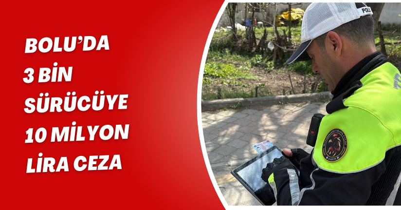 Bolu’da 3 bin sürücüye 10 milyon lira ceza