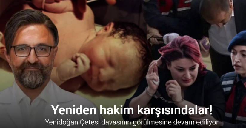 Yenidoğan Çetesi davasının görülmesine devam edilecek