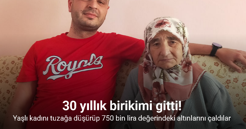 Yaşlı kadını tuzağa düşürüp 750 bin lira değerindeki altınlarını çaldılar