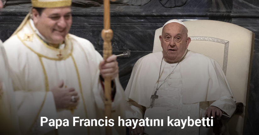 Papa Francis hayatını kaybetti