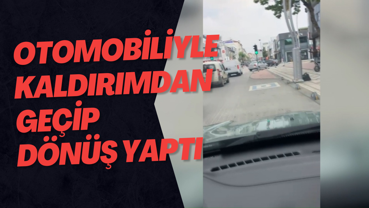 Otomobiliyle Kaldırımdan Geçip Dönüş Yaptı