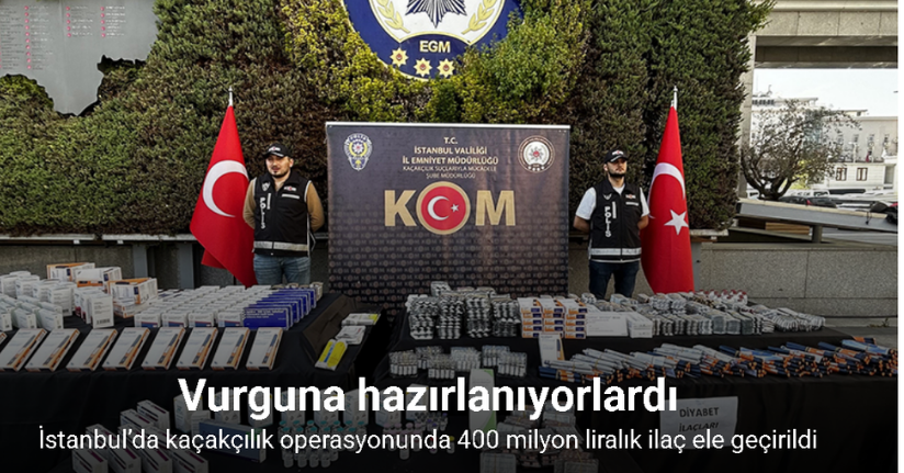 İstanbul’da kaçakçılık operasyonunda 400 milyon liralık ilaç ele geçirildi