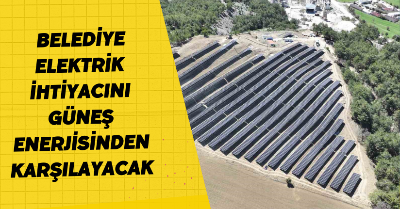 Belediye elektrik ihtiyacını güneş enerjisinden karşılayacak
