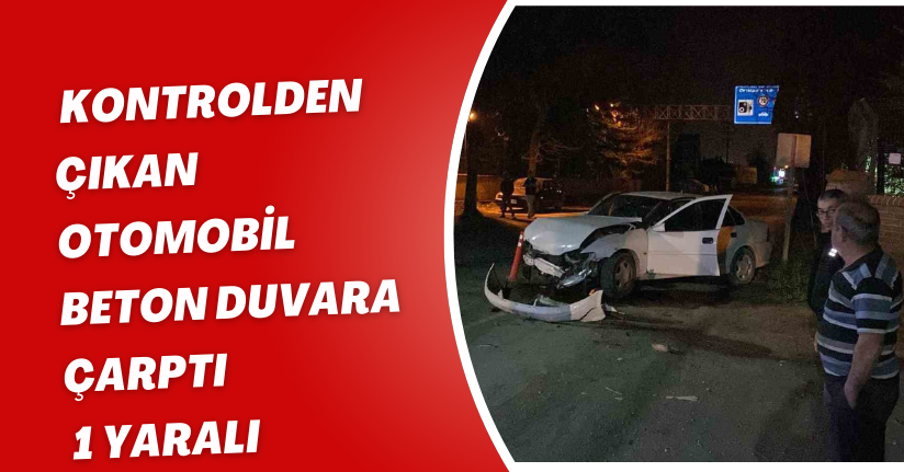 Kontrolden çıkan otomobil beton duvara çarptı: 1 yaralı